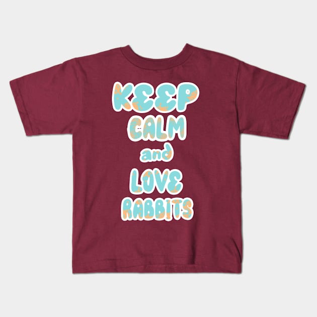 Keep Calm And Love Rabbits 2 Kids T-Shirt by Sugarori